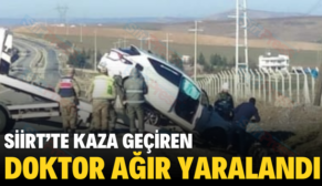 SİİRT’TE KAZA GEÇİREN DOKTOR AĞIR YARALANDI