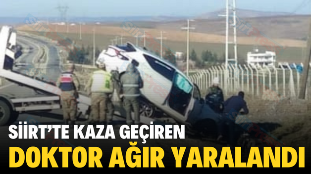 SİİRT’TE KAZA GEÇİREN DOKTOR AĞIR YARALANDI