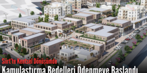 Siirt’te Kentsel Dönüşümde Kamulaştırma Bedelleri Ödenmeye Başlandı