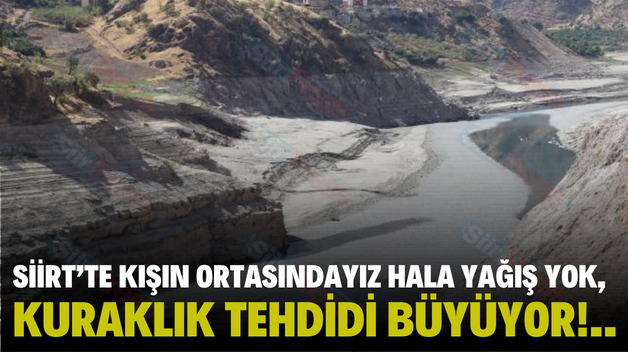 SİİRT’TE KIŞIN ORTASINDAYIZ HALA YAĞIŞ YOK, KURAKLIK TEHDİDİ BÜYÜYOR!..