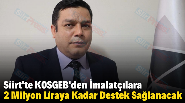 Siirt’te KOSGEB’den İmalatçılara 2 Milyon Liraya Kadar Destek Sağlanacak