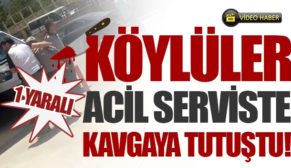 KÖYLÜLER ACİL SERVİSTE BIÇAKLI KAVGAYA TUTUŞTU!