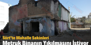 Siirt’te Mahalle Sakinleri Metruk Binanın Yıkılmasını İstiyor