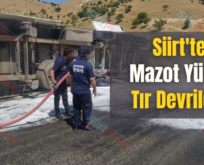 Siirt’te Mazot Yüklü Tır Devrildi!..