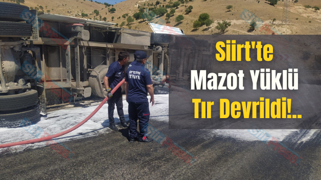 Siirt’te Mazot Yüklü Tır Devrildi!..