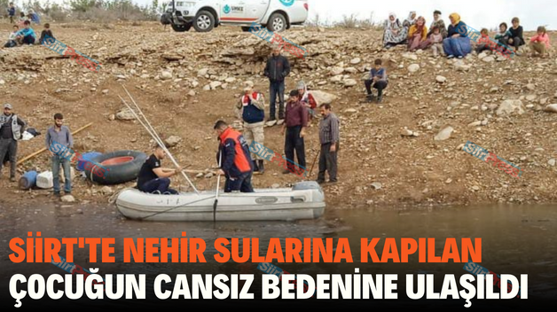 SİİRT’TE NEHİR SULARINA KAPILAN ÇOCUĞUN CANSIZ BEDENİNE ULAŞILDI