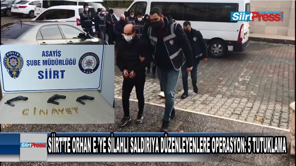 Siirt’te Orhan E.’Ye Silahlı Saldırı Düzenleyenlere Operasyon: 5 Tutuklama