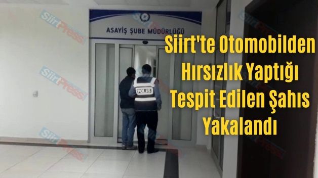 Siirt’te Otomobilden Hırsızlık Yaptığı Tespit Edilen Şahıs Yakalandı