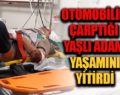 OTOMOBİLİN ÇARPTIĞI YAŞLI ADAM HAYATINI KAYBETTİ