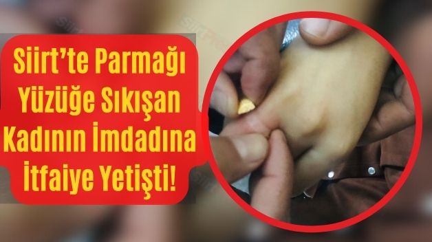 Siirt’te Parmağı Yüzüğe Sıkışan Kadının İmdadına İtfaiye Yetişti!