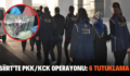 SİİRT’TE PKK/KCK OPERASYONU: 6 TUTUKLAMA