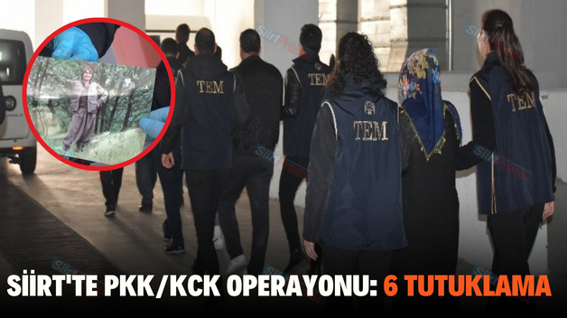 SİİRT’TE PKK/KCK OPERASYONU: 6 TUTUKLAMA