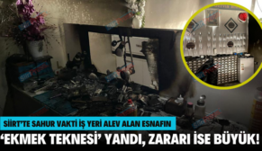 SİİRT’TE SAHUR VAKTİ İŞ YERİ ALEV ALAN ESNAFIN ‘EKMEK TEKNESİ’ YANDI, ZARARI İSE BÜYÜK!