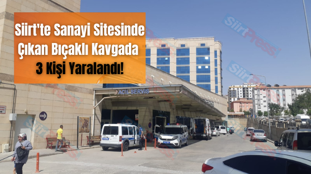 Siirt’te Sanayi Sitesinde Çıkan Bıçaklı Kavgada 3 Kişi Yaralandı!