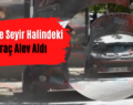 Siirt’te Seyir Halindeki Araç Alev Aldı