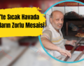 Siirt’te Sıcak Havada Fırıncıların Zorlu Mesaisi