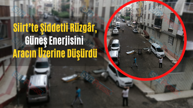 Siirt’te Şiddetli Rüzgâr, Güneş Enerjisini Aracın Üzerine Düşürdü