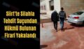 Siirt’te Silahla Tehdit Suçundan Hükmü Bulunan Firari Yakalandı