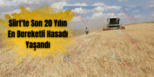 Siirt’te Son 20 Yılın En Bereketli Hasadı Yaşandı