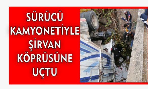 Siirt’in Şirvan ilçesinde virajı alamayan kamyonet köprüden uçtu. Kazada kamyonet