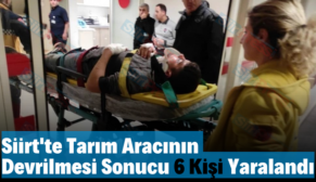 Siirt’te Tarım Aracının Devrilmesi Sonucu 6 Kişi Yaralandı