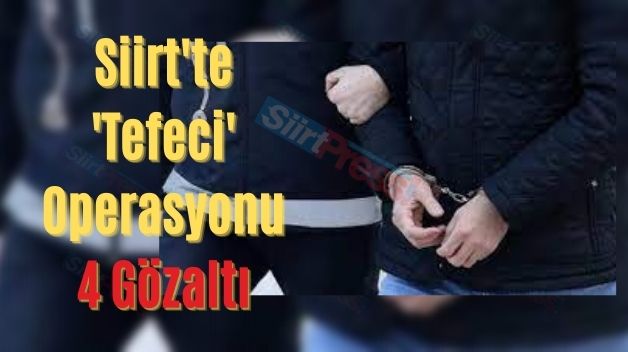 Siirt’te ‘Tefeci’ Operasyonu: 4 Gözaltı