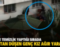 SİİRT’TE TEMİZLİK YAPTIĞI SIRADA 7.KATTAN DÜŞEN GENÇ KIZ AĞIR YARALANDI