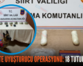 SİİRT’TE UYUŞTURUCU OPERASYONU: 18 TUTUKLAMA