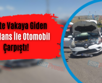 Siirt’te Vakaya Giden Ambulans İle Otomobil Çarpıştı!