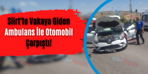 Siirt’te Vakaya Giden Ambulans İle Otomobil Çarpıştı!