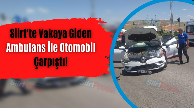 Siirt’te Vakaya Giden Ambulans İle Otomobil Çarpıştı!