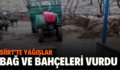 SİİRT’TE YAĞIŞLAR BAĞ VE BAHÇELERİ VURDU