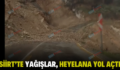 SİİRT’TE YAĞIŞLAR, HEYELANA YOL AÇTI