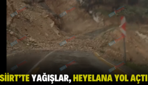 SİİRT’TE YAĞIŞLAR, HEYELANA YOL AÇTI