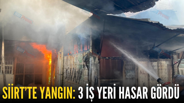 SİİRT’TE YANGIN:  3 İŞ YERİ HASAR GÖRDÜ