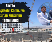 Siirt’te Yeşilselvi Camisi ve Kur’an Kursunun Temeli Atıldı