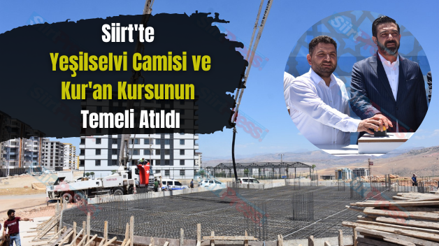 Siirt’te Yeşilselvi Camisi ve Kur’an Kursunun Temeli Atıldı