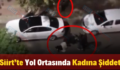 Siirt’te Yol Ortasında Kadına Şiddet