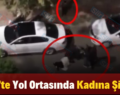 Siirt’te Yol Ortasında Kadına Şiddet