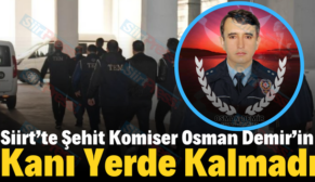 Siirt’te Şehit Komiser Osman Demir’in Kanı Yerde Kalmadı