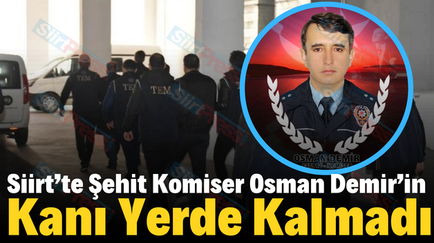 Siirt’te Şehit Komiser Osman Demir’in Kanı Yerde Kalmadı