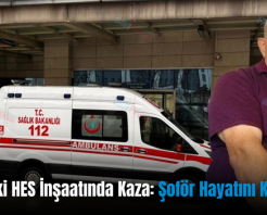 Siirt’teki HES İnşaatında Kaza: Şoför Hayatını Kaybetti