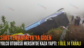 SİİRT’TEN ANTALYA’YA GİDEN YOLCU OTOBÜSÜ MERSİN’DE KAZA YAPTI: 1 ÖLÜ, 14 YARALI