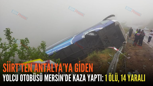 SİİRT’TEN ANTALYA’YA GİDEN YOLCU OTOBÜSÜ MERSİN’DE KAZA YAPTI: 1 ÖLÜ, 14 YARALI