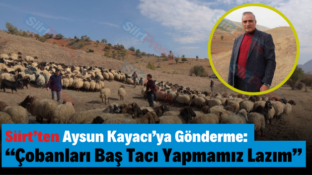 Siirt’ten Aysun Kayacı’ya Gönderme: “Çobanları Baş Tacı Yapmamız Lazım”