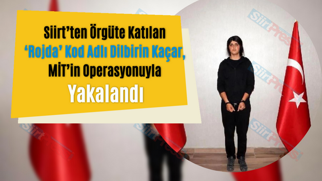 Siirt’ten Örgüte Katılan ‘Rojda’ Kod Adlı Dilbirin Kaçar, MİT’in Operasyonuyla Yakalandı