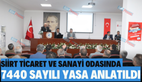 SİİRT TİCARET VE SANAYİ ODASINDA 7440 SAYILI YASA ANLATILDI