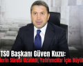 Siirt TSO Başkanı Güven Kuzu: “Teşviklerin Süresi Uzatıldı, Yatırımcılar İçin Büyük Fırsat”