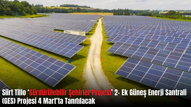 Siirt Tillo ‘Sürdürülebilir Şehirler Projesi’ 2- Ek Güneş Enerji Santrali (GES) Projesi 4 Mart’ta Tanıtılacak