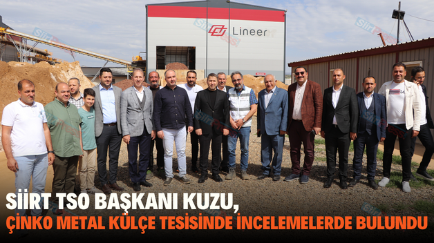 SİİRT TSO BAŞKANI KUZU, ÇİNKO METAL KÜLÇE TESİSİNDE İNCELEMELERDE BULUNDU